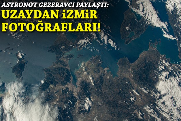 Astronot Gezeravcı paylaştı: 'Uzaydan İzmir' fotoğrafları!