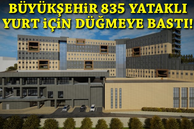 Büyükşehir 835 kişilik yurt için düğmeye bastı!