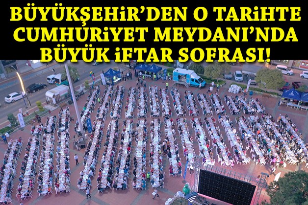 Büyükşehir'den o tarihte Cumhuriyet Meydanı'nda büyük iftar sofrası
