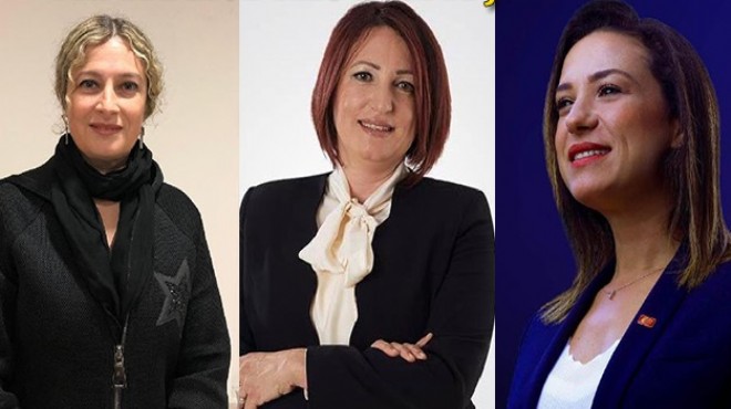 CHP İzmir in 3 kadın adayından ilk mesajlar