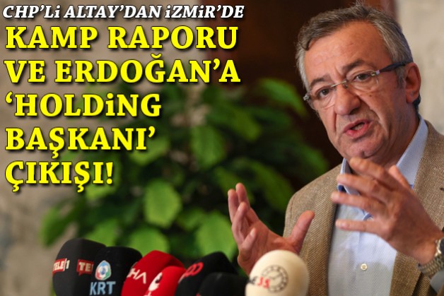 CHP'li Altay'dan İzmir kampı raporu ve Erdoğan'a çıkış: Dev bir holding başkanı gibi!