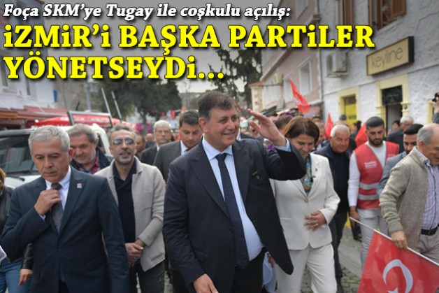 Foça SKM'ye Tugay ile coşkulu açılış: İzmir'i başka partiler yönetseydi...