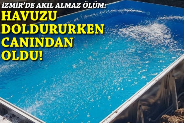 İzmir'de akıl almaz ölüm: Havuzu doldururken canından oldu!