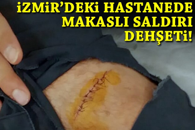 İzmir'deki hastanede makaslı saldırı dehşeti!