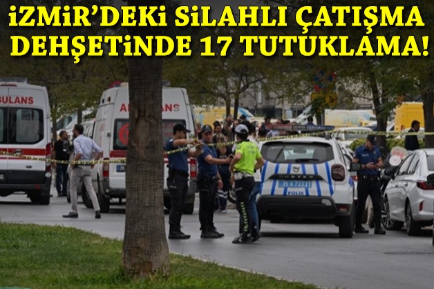 İzmir'deki silahlı çatışma dehşetinde 17 tutuklama!
