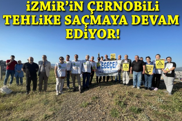 İzmir'in Çernobili tehlike saçmaya devam ediyor: Yasal sınırın 7291 kat üzerinde radyasyon!