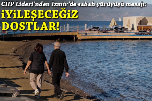 Kılıçdaroğlu'ndan İzmir'de sabah yürüyüşü mesajı: İyileşeceğiz dostlar!