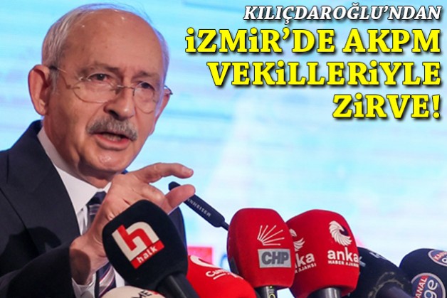 Kılıçdaroğlu'nden İzmir'de AKPM vekilleriyle zirve!