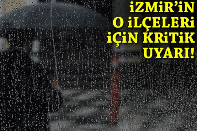 Meteorolojiden İzmir'in o ilçeleri için kritik uyarı!