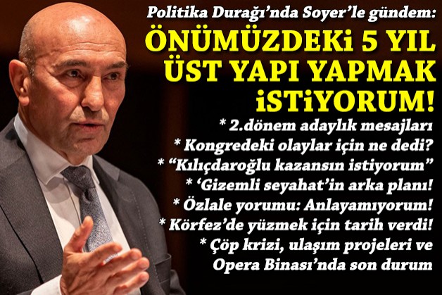 Soyer’den Körfez raporu, çöpte son durum, çarpıcı ‘adaylık’, ‘Özlale’, kongre ve kurultay mesajları!