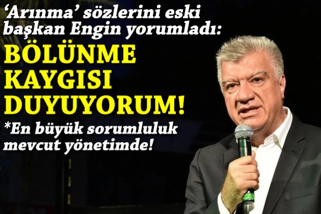 'Arınma' sözlerini eski başkan Engin yorumladı: En büyük sorumluluk...
