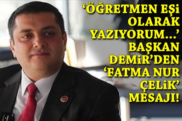 'Öğretmen eşi olarak yazıyorum...' Başkan Demir'den 'Fatma Nur Çelik' mesajı!