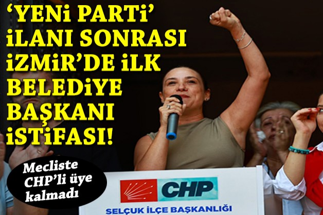 'Yeni parti' ilanı sonrası İzmir'de ilk ilçe belediye başkanı istifası: Mecliste CHP'li kalmadı!