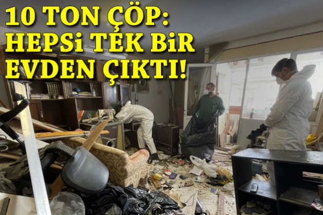 10 ton çöp: Hepsi bir evden çıktı!