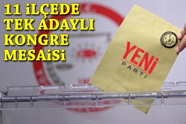 11 ilçede tek adaylı kongre mesaisi!