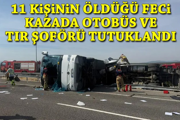11 kişinin öldüğü feci kazada otobüs ve tır şoförü tutuklandı