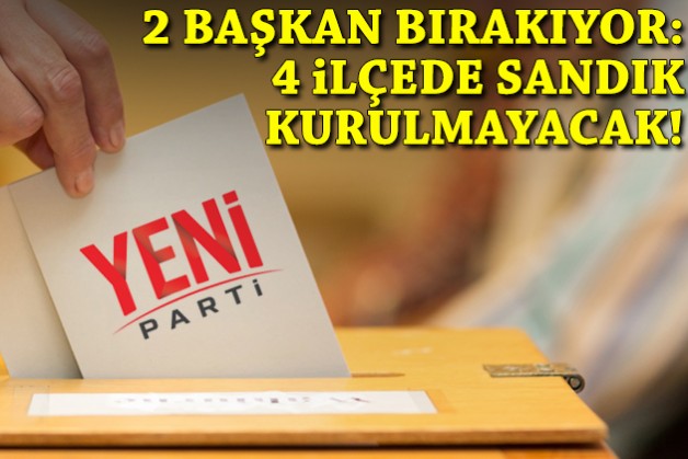 2 başkan bırakıyor: 4 ilçede sandık kurulmayacak!