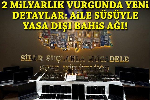 2 milyarlık vurgunda yeni detaylar: Aile süsüyle yasa dışı bahis ağı!