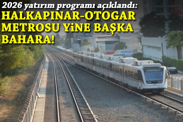 2026 yılı yatırım programı açıklandı: Halkapınar-Otogar metrosu yine başka bahara!