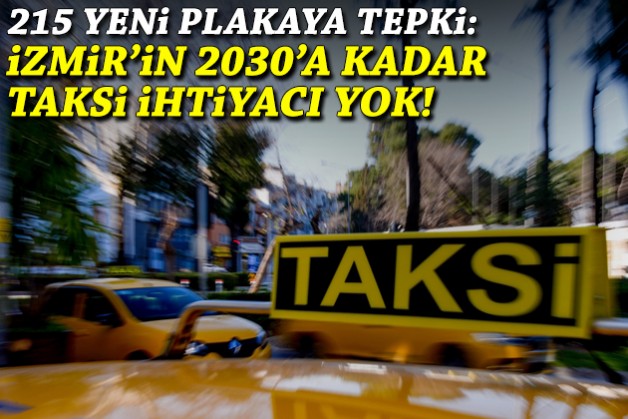 215 yeni plakaya tepki: İzmir'in 2030'a kadar taksi ihtiyacı yok!