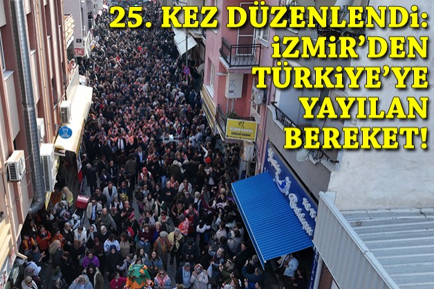 25. kez düzenlendi: İzmir'den Türkiye’ye yayılan bereket