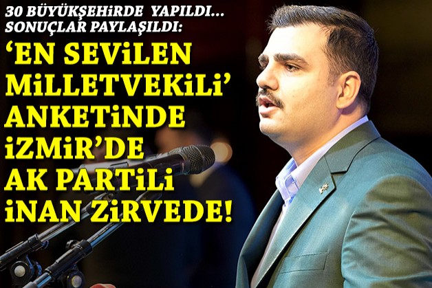 30 Büyükşehir'de 'en sevilen vekil' anketi: İzmir'de İnan zirvede!
