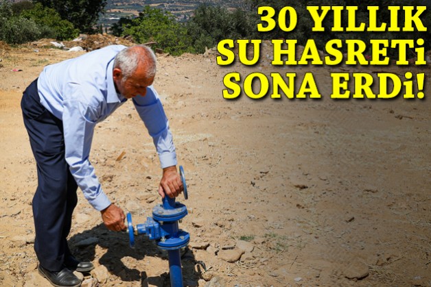 30 yıllık su hasreti sona erdi!