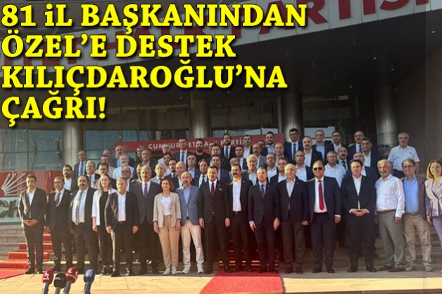 81 il başkanından Özel’e destek, Kılıçdaroğlu’na çağrı