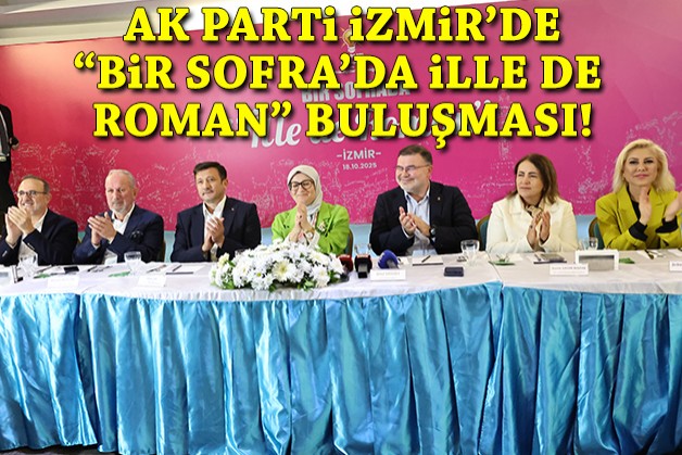 AK Parti İzmir'de 'Bir Sofra'da ille de Roman' buluşması!