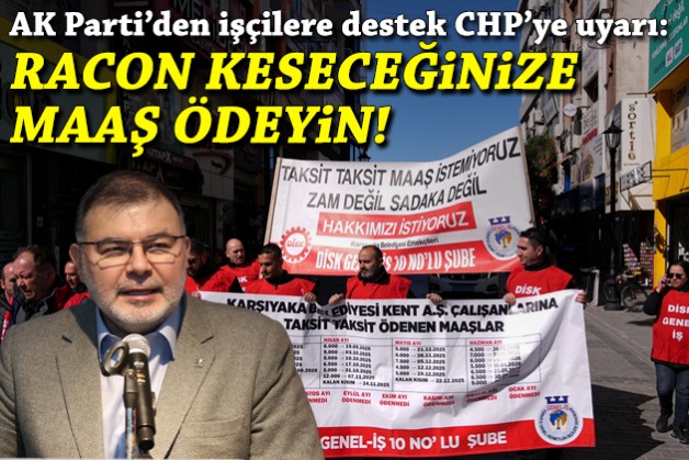 AK Parti'den Karşıyaka işçilerine destek! CHP'ye uyarı: Racon keseceğinize maaş ödeyin!