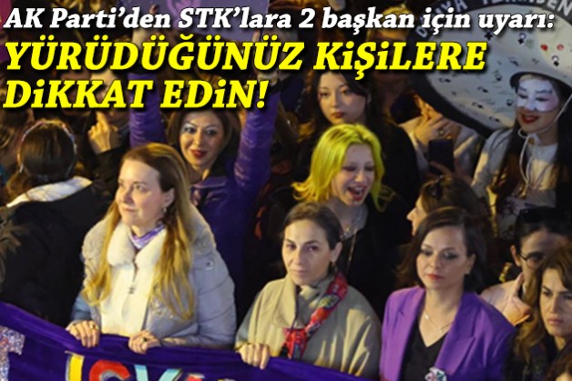 AK Parti’den STK’lara 2 başkan için uyarı: Yürüdüğünüz kişilere dikkat edin!