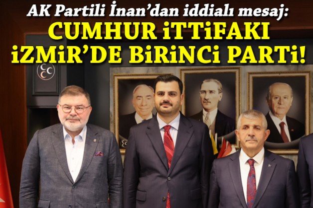 AK Partili İnan: Cumhur İttifakı İzmir'de birinci parti!