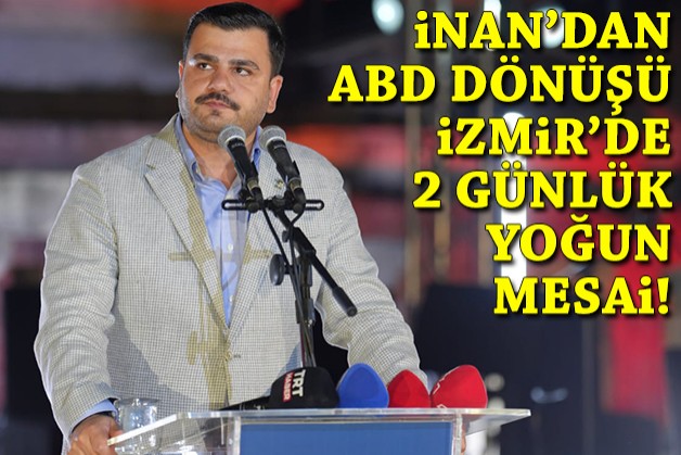 AK Partili İnan'dan ABD dönüşü 2 günlük yoğun İzmir mesaisi