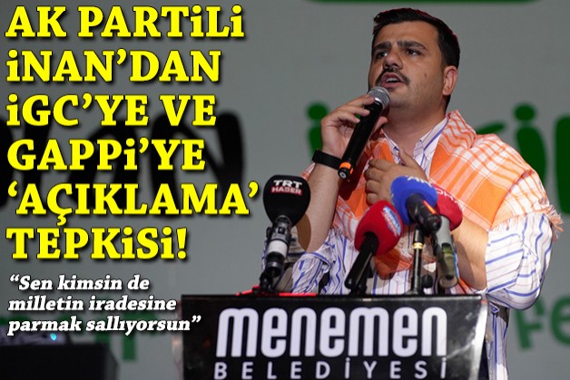 AK Partili İnan'dan İGC'ye çok sert 'açıklama' tepkisi