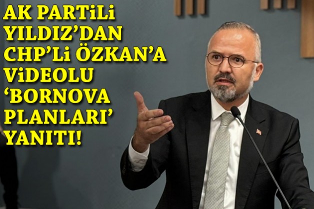 AK Partili Yıldız’dan CHP’li Özkan’a videolu 'Bornova planları' yanıtı!