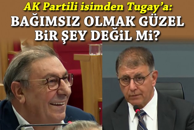 AK Partili isimden Tugay’a: Bağımsız olmak güzel bir şey değil mi?
