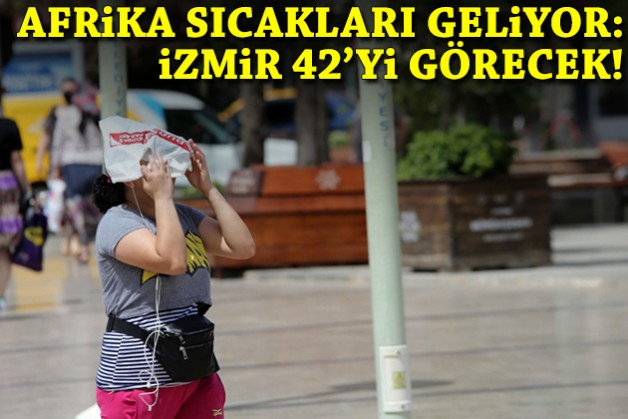 Afrika sıcakları geliyor: İzmir 42'yi görecek!
