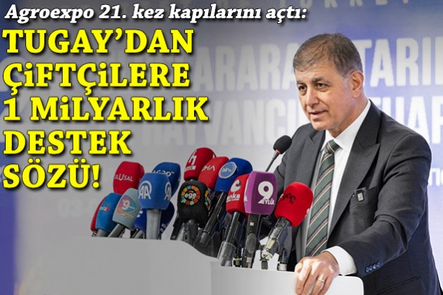 Agroexpo 21. kez kapılarını açtı: Tugay’dan çiftçilere 1 milyar liralık destek sözü