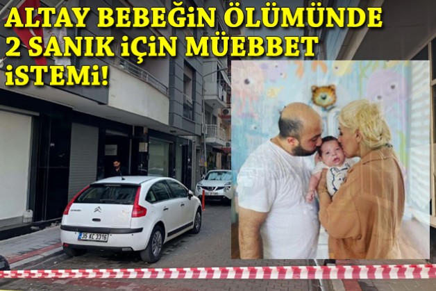 Altay bebeğin ölümünde 2 sanık için müebbet istemi!
