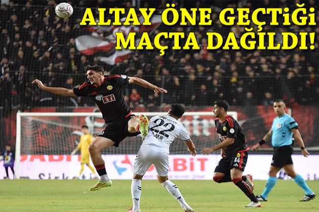Altay öne geçtiği maçta dağıldı!