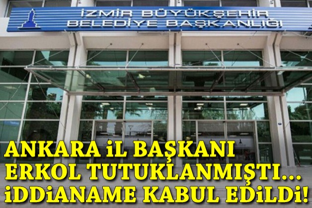 Ankara İl Başkanı Erkol İzmir'de tutuklanmıştı... İddianame kabul edildi