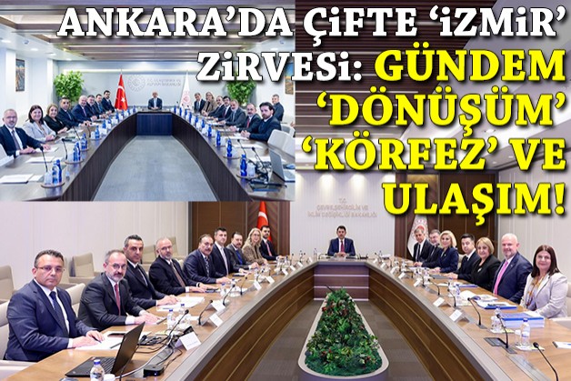 Ankara'da çifte 'İzmir' zirvesi: Masada 'dönüşüm', 'Körfez' ve ulaşım!