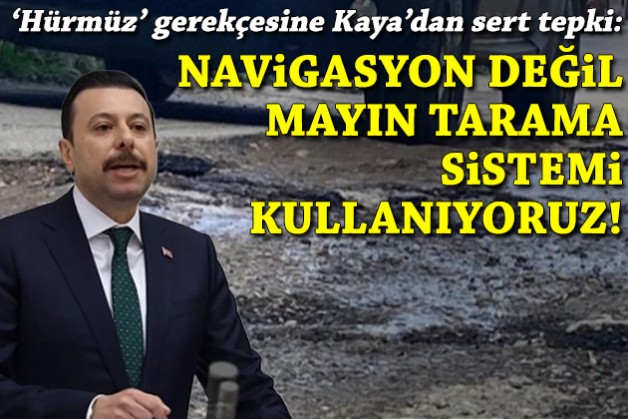 Asfaltta 'Hürmüz' gerekçesine Kaya'dan sert tepki: Navigasyon değil, adeta mayın tarama sistemi kullanıyoruz!