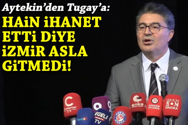 Aytekin'den Tugay'a: Hain ihanet etti diye İzmir gitmedi!