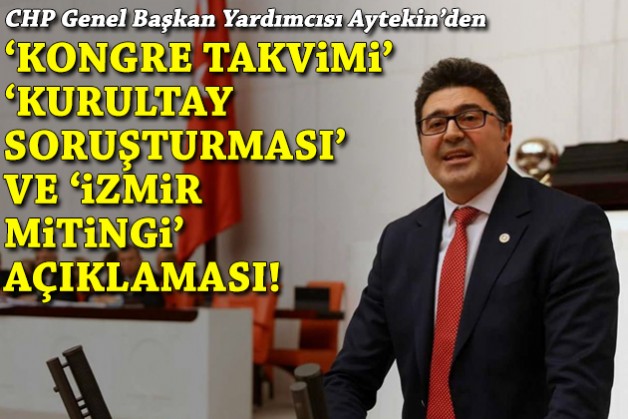 Aytekin’den ‘kongre takvimi’, ‘kurultay soruşturması’ ve ‘İzmir mitingi’ açıklaması!