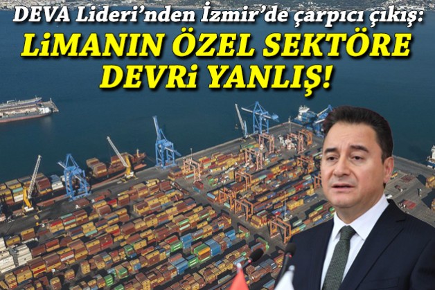 Babacan: İzmir Limanı'nın özel sektöre devri yanlış!