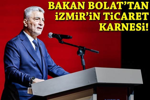 Bakan Bolat'tan İzmir'in ticaret karnesi!