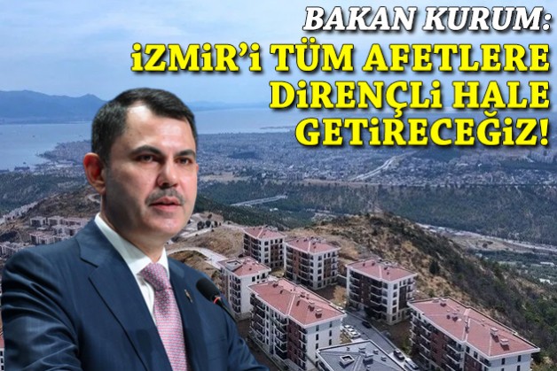 Bakan Kurum: İzmir'i tüm afetlere dirençli hale getireceğiz!