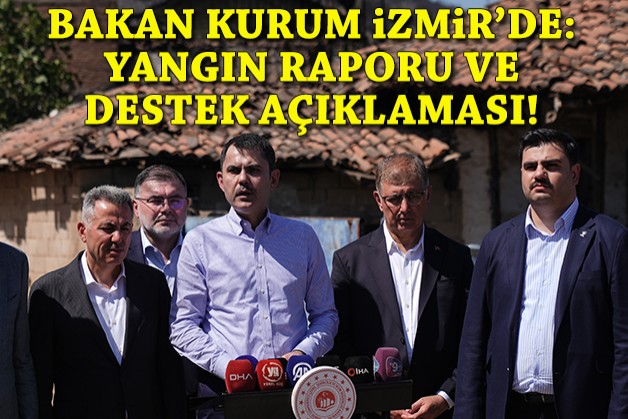 Bakan Kurum'dan İzmir'de.... Yangın raporu ve destek açıklaması!