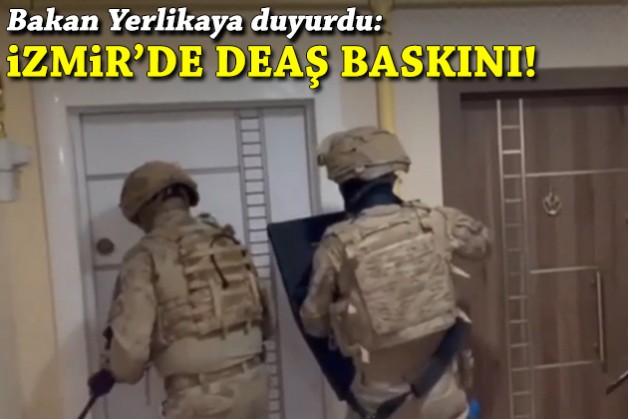 Bakan Yerlikaya açıkladı: İzmir'de DEAŞ baskını!